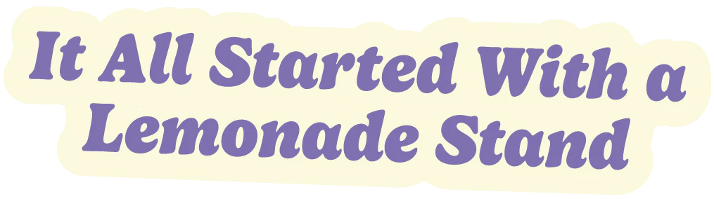 It All Started With a Lemonade Stand